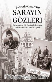 Sarayın Gözleri <br /> Osmanlı’nın İlk Fotoğrafçılarından Sébah - Joaillier’nin Hikayesi