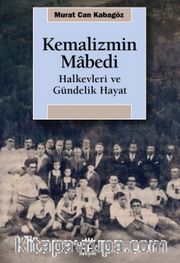 Kemalizmin Mabedi <br /> Halkevleri ve Gündelik Hayat