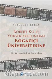Robert Kolej Yüksekokulundan Boğaziçi Üniversitesine <br /> Bir Kurucu Rektörün Anıları