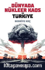 Dünyada Nükleer Kaos ve Türkiye