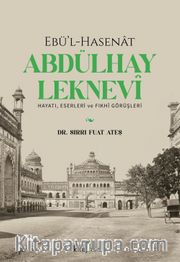 Ebü’l-Hasenat Abdülhay Leknevi Hayatı, Eserleri ve Fıkhi Görüşleri 
