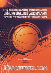 11-13 Yaş Grubu Basketbol Antrenmanlarında, Dripling Gözlüklü Çalışmaların Top Sürme Performansına Etkilerinin İncelenmesi