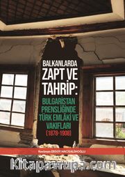 Balkanlarda Zapt ve Tahrip: Bulgaristan Prensliğinde Türk Emlaki ve Vakıfları (1878-1908)