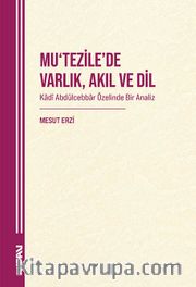Mu‘Tezile’de Varlık, Akıl Ve Dil Kadî Abdülcebbar Özelinde Bir Analiz