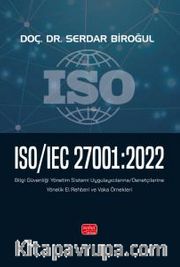 ISO/IEC 27001:2022 - Bilgi Güvenliği Yönetim Sistemi Uygulayıcılarına - Denetçilerine Yönelik El Rehberi ve Vaka Örnekleri