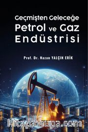 Geçmişten Geleceğe Petrol ve Gaz Endüstrisi