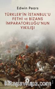 Türkler’in İstanbul’u Fethi ve Bizans İmparatorluğu’nun Yıkılışı
