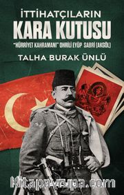 İttihatçıların Kara Kutusu <br /> "Hürriyet Kahramanı" Ohrili Eyüp Sabri Akgöl