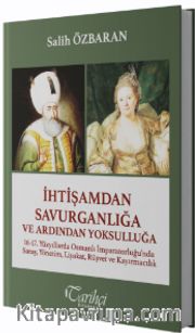 İhtişamdan Savurganlığa ve Ardından Yoksulluğa <br /> 16-17. Yüzyıllarda Osmanlı İmparatorluğu’nda Saray, Yönetim, Liyakat, Rüşvet ve Kayırmacılık