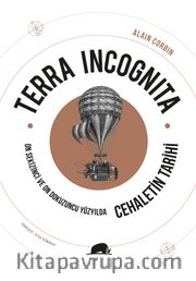 Terra Incognita <br /> On Sekizinci ve On Dokuzuncu Yüzyılda Cehaletin Tarihi