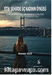 Yitik Şehirde Üç Kadının Öyküsü <br /> Gerçek Hayattan Bir Polisiye Günlüğü