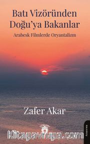 Batı Vizöründen Doğu'ya Bakanlar Arabesk Filmlerde Oryantalizm