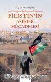 İşgal, Sürgün ve Katliamların Gölgesinde Filistin’in Asırlık Mücadelesi