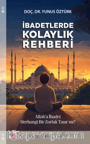 İbadetlerde Kolaylık Rehberi <br /> Allah’a İbadet Herhangi Bir Zorluk Taşır mı?