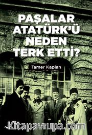 Paşalar Atatürk’ü Neden Terk Etti ?