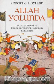 Allah Yolunda <br /> Arap Fetihleri ve İslam İmparatorluğu’nun Kuruluşu
