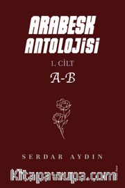 Arabesk Antolojisi <br /> 1. Cilt A-B