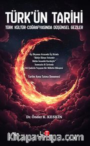 Türk’ün Tarihi <br /> Türk Kültür Coğrafyasında Düşünsel Geziler