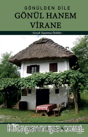 Gönülden Dile Gönül Hanem Virane <br /> Gerçek Yaşanmış Öyküler