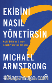 Ekibini Nasıl Yönetirsin? <br /> Hızlı, Etkin ve Odaklı Yönetim Rehberi