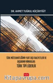 Türk Müteahhitliğinin Yurt Dışı Faaliyetleri ve Başarının Mimarları - Türk Tipi Liderlik