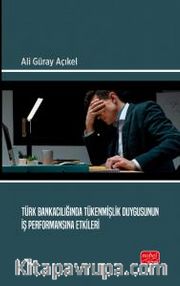 Türk Bankacılığında Tükenmişlik Duygusunun İş Performansına Etkileri