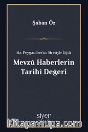 Hz. Peygamber'in Sîretiyle İlgili Mevzû Haberlerin Tarihî Değeri