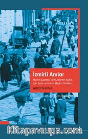 İzmirli Anılar <br /> Hizmet Gazetesi Tarihi, Neyzen Tevfik, Şair Eşref ve İzmir’in Meşhur Simaları…