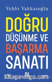 Doğru Düşünme ve Başarma Sanatı