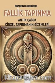 Fallik Tapınma <br /> Antik Çağda Cinsel Tapınmanın Gizemleri