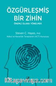 Özgürleşmiş Bir Zihin Önemli Olana Yönelmek <br /> Kabul ve Kararlılık Terapisinin (ACT) Kurucusu