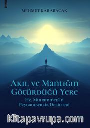 Akıl Ve Mantığın Götürdüğü Yere <br /> Hz. Muhammed’in Peygamberlik Delilleri