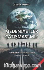 Medeniyetler Çatışması Mı? <br /> Huntington’un Düşüncelerine Eleştirel Bir Bakış