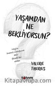 Yaşamdan Ne Bekliyorsun? <br /> Neyin Önemli Olduğuna Dair Felsefi Bir Rehber