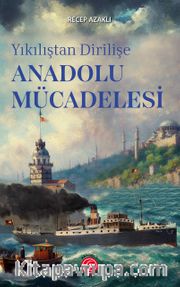 Yıkılıştan Dirilişe Anadolu Mücadelesi