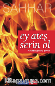 Ey Ateş Serin Ol <br /> Peygamberler Atası İbrahim