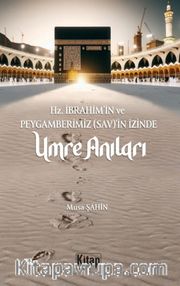 Hz. İbrahim (As)'in ve Peygamberimizin (Sav)'in İzinde Umre Anıları