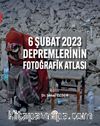 6 Şubat 2023 Depremlerinin Fotoğrafik Atlası