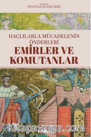 Haçlılarla Mücadelenin Önderleri <br /> Emirler ve Komutanlar