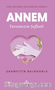 Annem Yuvamızın Şefkati / Vahiy Kültürü Ailem Hikaye Serisi 2