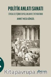 Politik Anlatı Sanatı <br /> Siyasal İletişimde Duygu, Anlam ve Etki Yaratmak