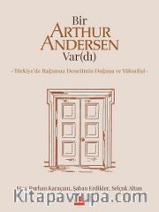 Bir Arthur Andersen Var(dı) Türkiye’de Bağımsız Denetimin Doğuşu ve Yükselişi