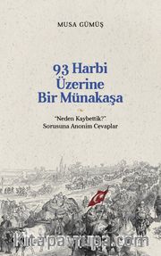 93 Harbi Üzerine Bir Münakaşa <br /> “Neden Kaybettik?” Sorusuna Anonim Cevaplar