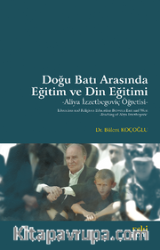 Doğu Batı Arasında Eğitim ve Din Eğitimi <br /> Aliya İzzetbegoviç Öğretisi