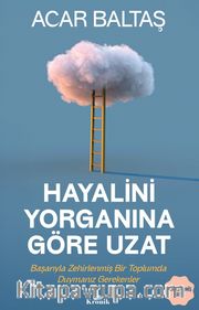 Hayalini Yorganına Göre Uzat <br /> Başarıyla Zehirlenmiş Bir Toplumda Duymanız Gerekenler