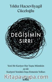 Değişimin Sırrı <br /> Yeni Bir Kariyer Her Yaşta Mümkün ya da Kariyeri Yeniden İnşa Etmenin Yolları