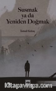 Susmak ya da Yeniden Doğmak