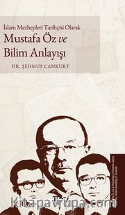 İslam Mezhepleri Tarihçisi Olarak Mustafa Öz ve Bilim Anlayışı