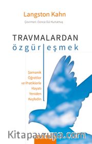 Travmalardan Özgürleşmek <br /> Şamanik Öğretiler ve Pratiklerle Hayatı Yeniden Keşfedin