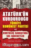 Atatürk’ün Kurdurduğu  Türkiye Komünist Partisi ve Kurtuluş Savaşı’nda Sol Hareketler